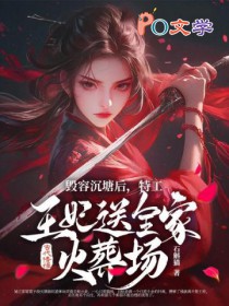 毁容沉塘后,特工王妃送全家火葬场