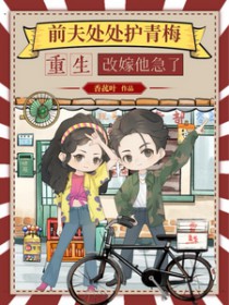 前夫处处护青梅,重生改嫁他急了