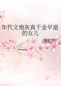 年代文炮灰真千金早逝的女儿