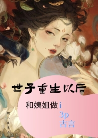 世子重生以后和姨姐做i(3p)