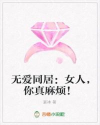 无爱同居:女人,你真麻烦!