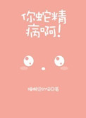 你蛇精病啊!