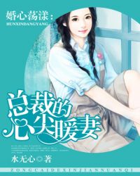 婚心荡漾:总裁的心尖暖妻