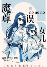 误被当做魔尊女儿后(仙侠1v1)