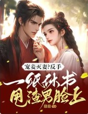 宠妾灭妻?反手一纸休书甩渣男脸上