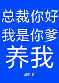 总裁你好,我是你爹,养我